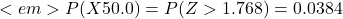 <em></p>
<p>Or 3.84% of your sample means would be greater than 50! We write: P(X \gt 50.0) = P (Z \gt> 1.768) = 0.0384