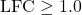\text{LFC} \ge 1.0