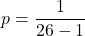 \[p = \frac{1}{26-1}\]