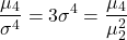 \begin{align*} \frac{\mu_{4}}{\sigma ^{4}}=3\sigma ^4=\frac{\mu_{4}}{\mu_{2}^2} \end{align*}