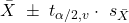 \begin{align*} \bar{X} \ \pm \ t_{\alpha/2,v} \cdot \ s_{\bar{X}} \end{align*}