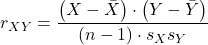 \begin{align*} r_{XY}=\frac{\left ( X-\bar{X} \right ) \cdot \left ( Y-\bar{Y} \right )}{\left ( n-1 \right ) \cdot s_{X}s_{Y}}\end{align*}