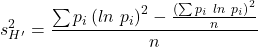 \begin{align*} s_{H'}^{2} = \frac{\sum p_{i}\left ( ln \ p_{i} \right )^2-\frac{\left ( \sum p_{i} \ ln \ p_{i} \right )^2}{n}}{n} \end{align*}