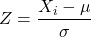 \begin{equation*} Z = \frac{X_{i}-\mu}{\sigma} \end{equation*}