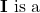 \mathbf{I}\) is a
