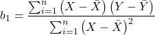 \begin{align*} b_{1}=\frac{\sum_{i=1}^{n}\left (X-\bar{X} \right )\left (Y-\bar{Y} \right )}{\sum_{i=1}^{n}\left (X-\bar{X} \right )^2} \end{align*}