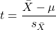 \begin{align*} t=\frac{\bar{X}-\mu}{s_{\bar{X}}} \end{align*}