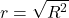 \begin{align*} r =\sqrt{R^2} \end{align*}