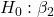 H_{0}:\beta_{2}