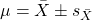 \begin{align*}\mu = \bar{X} \pm s_{\bar{X}}\end{align*}