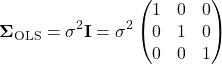 \begin{equation*} \mathbf{\Sigma}_{\text{OLS}} = \sigma^2 \mathbf{I} = \sigma^2 \begin{pmatrix} 1 & 0 & 0 \\ 0 & 1 & 0 \\ 0 & 0 & 1 \end{pmatrix} \end{equation*}