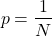 \begin{align*} p = \frac{1}{N} \end{align*}