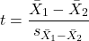 \begin{align*} t=\frac{\bar{X}_{1}-\bar{X}_{2}}{s_{\bar{X}_{1}-\bar{X}_{2}}} \end{align*}