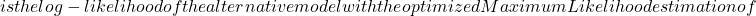 is the log-likelihood of the alternative model with the optimized Maximum Likelihood estimation of
