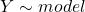 \begin{align*} Y\sim model \end{align*}