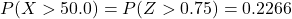 P(X ></p>
<p>Look up  from the table of normal distribution. The answer is  , which corresponds to that  is EQUAL to or GREATER than 0.75, which is what we wanted. Translated, this implies that, given the level of variability in the sample, 22.66% of your sample means would be greater than 50! We write: 50.0) = P (Z > 0.75) = 0.2266