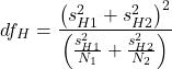 \begin{align*} df_{H} = \frac{\left ( s_{H1}^2 + s_{H2}^2 \right )^2}{\left ( \frac{s_{H1}^2}{N_{1}}+\frac{s_{H2}^2}{N_{2}} \right )} \end{align*}