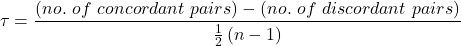 \begin{align*} \tau = \frac{\left ( no. \ of \ concordant \ pairs \right ) - \left ( no. \ of \ discordant \ pairs \right ) }{\frac{1}{2} \left ( n - 1 \right )} \end{align*}