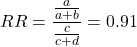 \begin{align*} RR = \frac{\frac{a}{a+b}}{\frac{c}{c+d}} = 0.91 \end{align*}