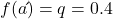 f(a\acute{}) = q = 0.4