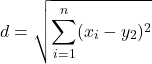 \begin{align*} d = \sqrt{\sum_{i=1}^{n}(x_{i}-y_{2})^2 } \end{align*}