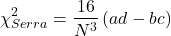 \begin{align*} \chi_{Serra} ^2 =\frac{16}{N^{3}}\left ( ad-bc \right ) \end{align*}