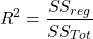 \begin{align*} R^2= \frac{SS_{reg}}{SS_{Tot}} \end{align*}